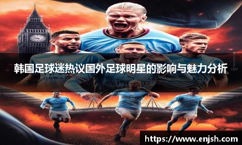 韩国足球迷热议国外足球明星的影响与魅力分析
