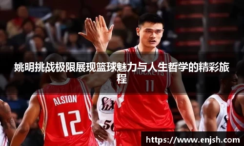 姚明挑战极限展现篮球魅力与人生哲学的精彩旅程