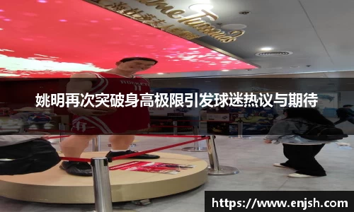 姚明再次突破身高极限引发球迷热议与期待