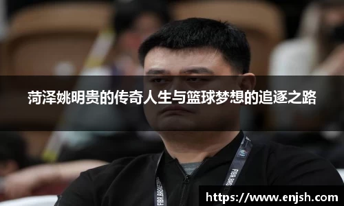 菏泽姚明贵的传奇人生与篮球梦想的追逐之路