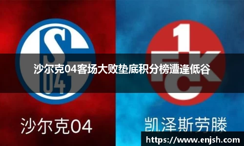 沙尔克04客场大败垫底积分榜遭逢低谷